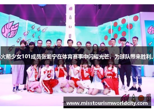 火箭少女101成员张紫宁在体育赛事中闪耀光芒，为球队带来胜利。